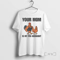 Limited Edition Chicken Your Mom Is My Pre Workout Tee Shirt Sweater