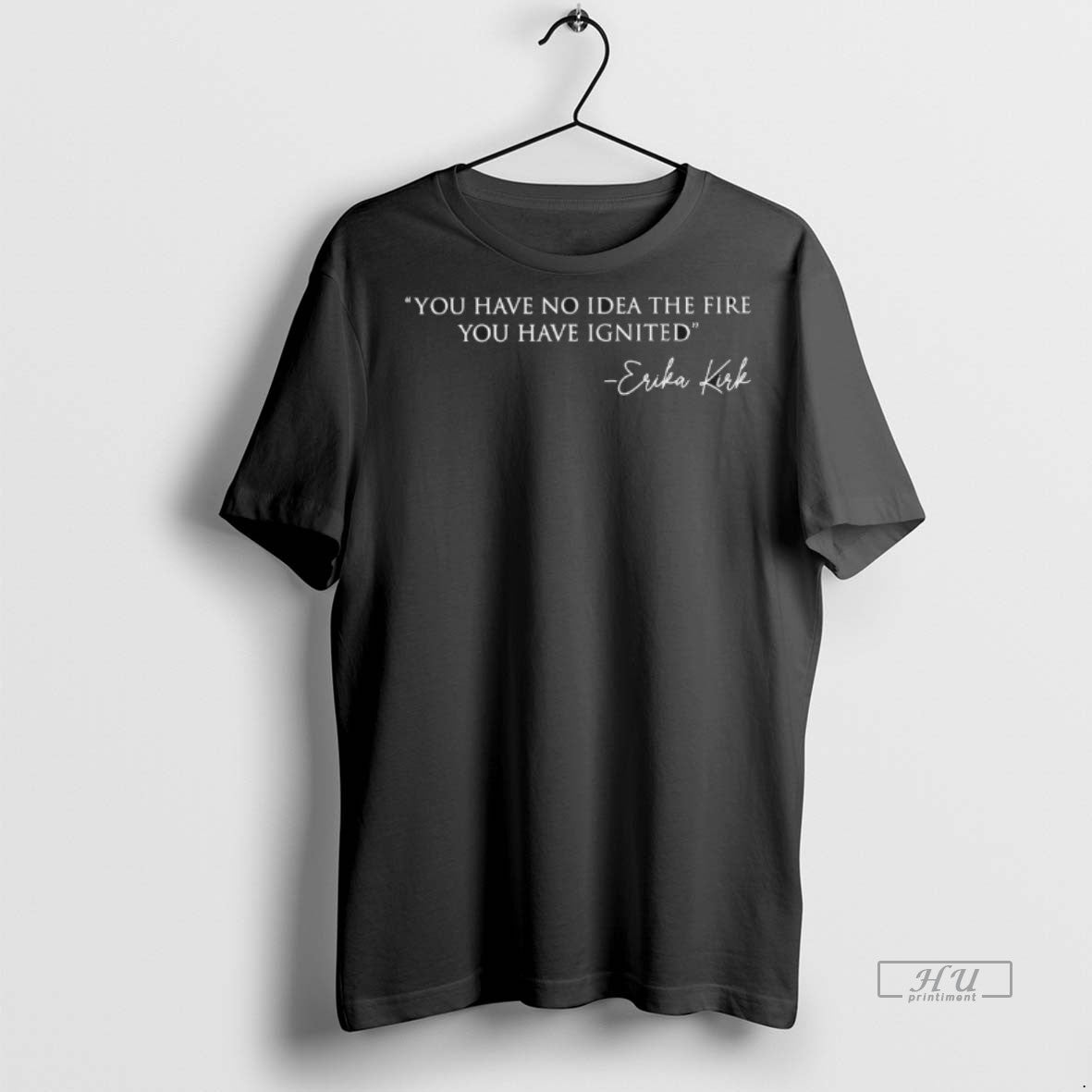 Limited Edition Erika Kirk You Have No Idea The Fire You Have Ignited