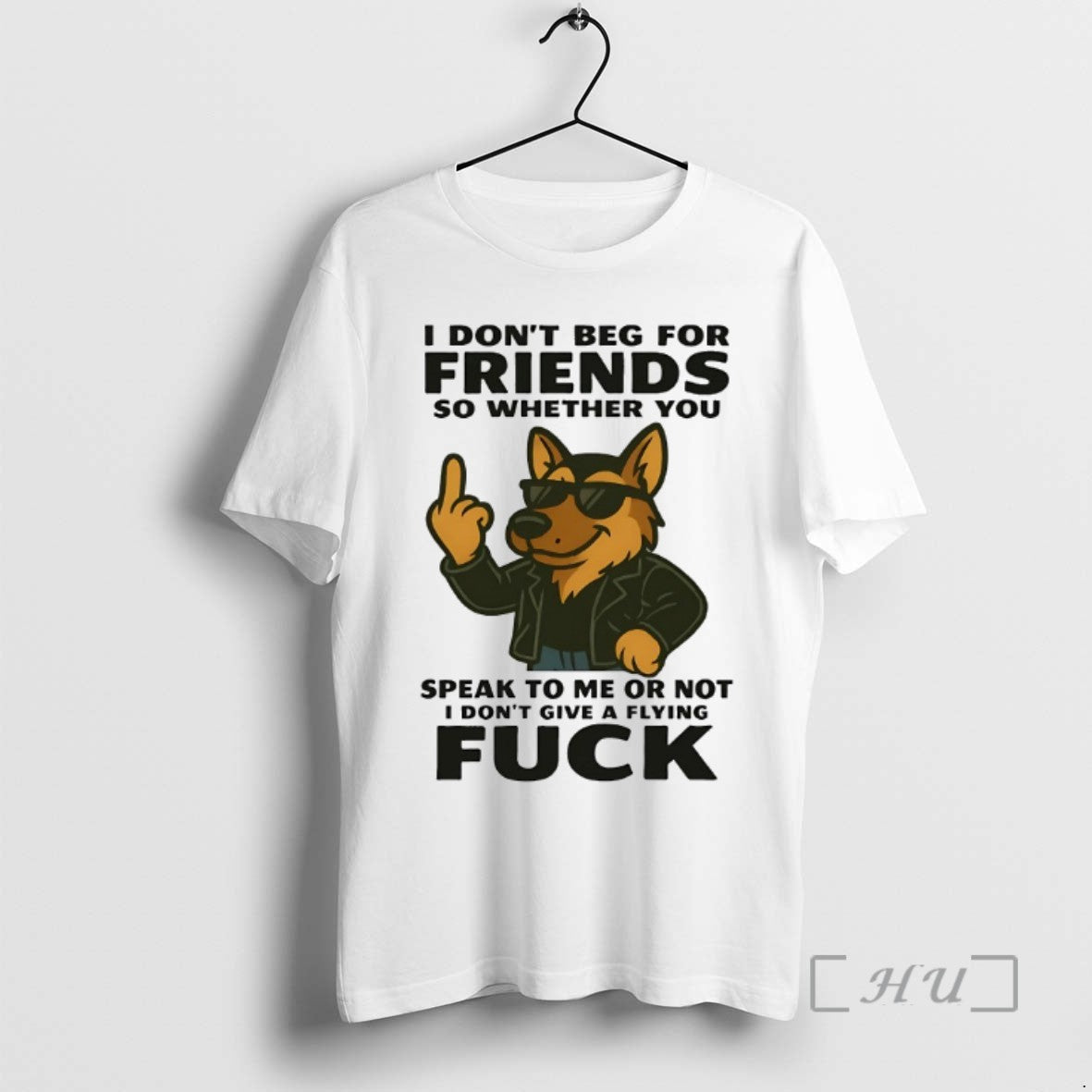 Limited Edition German Shepherd I Dont Beg For Friends So Whether You Speak To Me