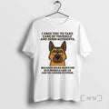 Limited Edition German Shepherd I Urge You To Take Care Of Yourself And Avoid Accidents