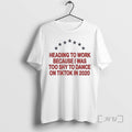 Limited Edition Heading To Work Because I Was Too Shy To Dance Tee Shirt Sweater
