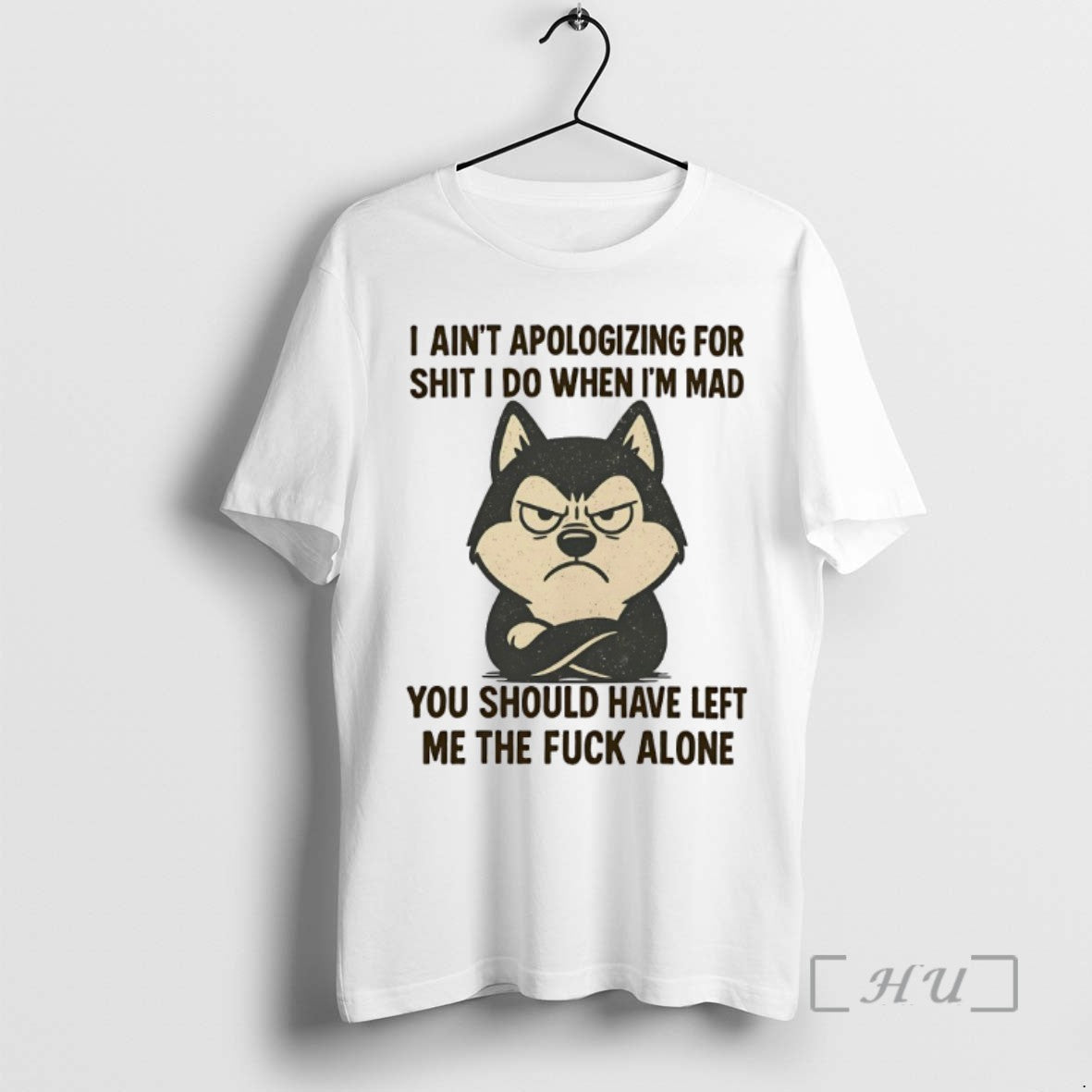 Limited Edition Husky I Aint Apologizing For Shit I Do When Im Mad You Should