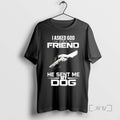 Limited Edition I Asked God For A Friend He Sent Me My Dog T Shirts