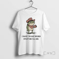 Limited Edition I Have To Say Weird Stuff Or I Will Die Portland Frog Tee