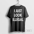 Limited Edition I Just Look Illegal Graphic Tee Shirt Sweatshirt Hoodies