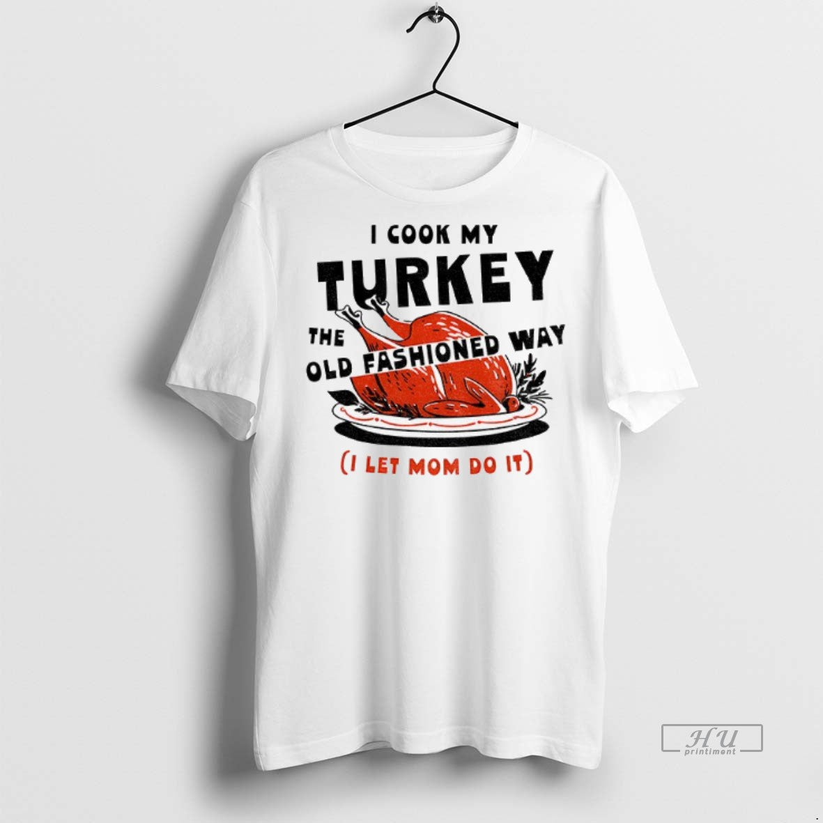 Limited Edition I Cook My Turkey The Old Fashioned Way I Let Mom Do It