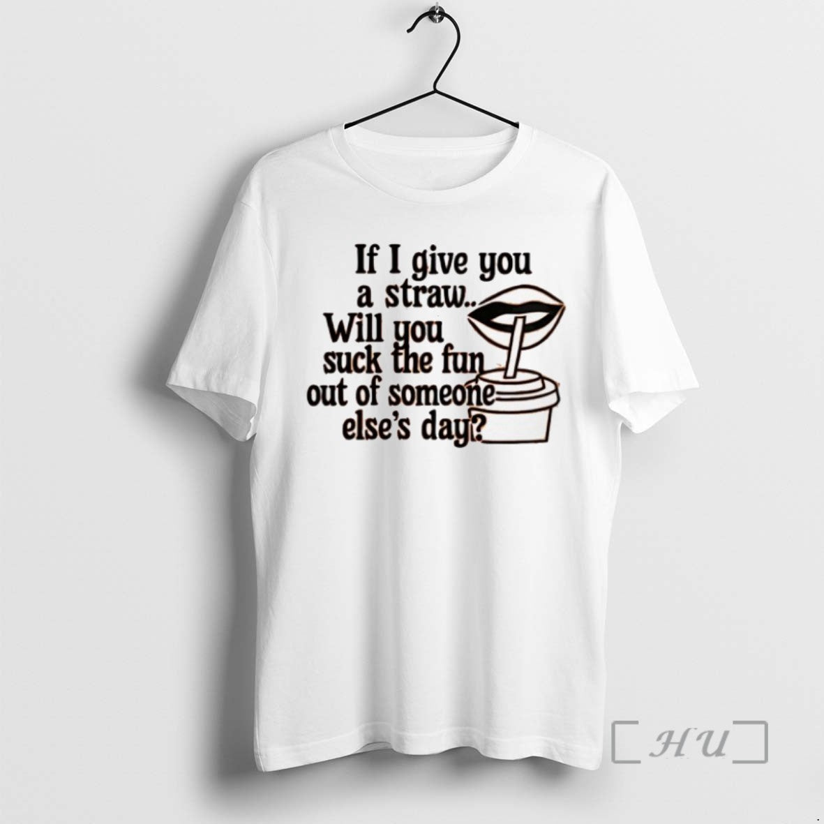 Limited Edition If I Give You A Straw Will You Suck The Fun Out Of