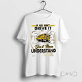 Limited Edition If You Dont Driver It Youll Never Understand School Bus Tee Shirt Sweater