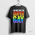 Limited Edition Im Not Gay Im Super Gay Lgbt Pride Tee Shirt Sweater