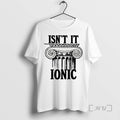 Limited Edition Isnt It Ionic Ancient Greek Column Tee Shirt Sweater
