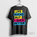 Limited Edition Life Sucks But I Suck Better Graphic Tee Shirt Sweatshirt Hoodies