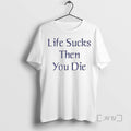 Limited Edition Life Sucks Then You Die Tee Shirt Sweater