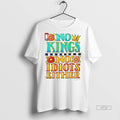 Limited Edition No Kings No Idiots Either Tee Shirt Sweater