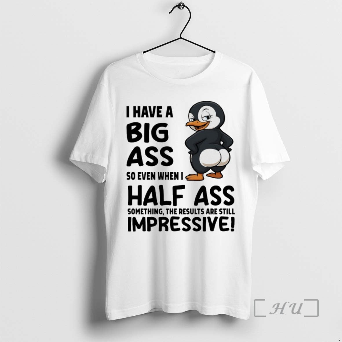 Limited Edition Penguins I Have A Big Ass So Even When I Half Ass Something