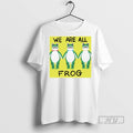 Limited Edition Portland Frog We Are All Frog Graphic Tee Shirt Sweatshirt Hoodies 2