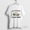 Limited Edition Raccoon Just Executive Dysfunctioning Graphic Tee Shirt Sweatshirt Hoodies