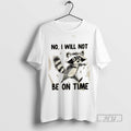Limited Edition Raccoon No I Will Not Be On Time Graphic Tee Shirt Sweatshirt Hoodies