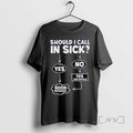 Limited Edition Should I Call In Sick Yes Good Decision Tee Shirt Sweater