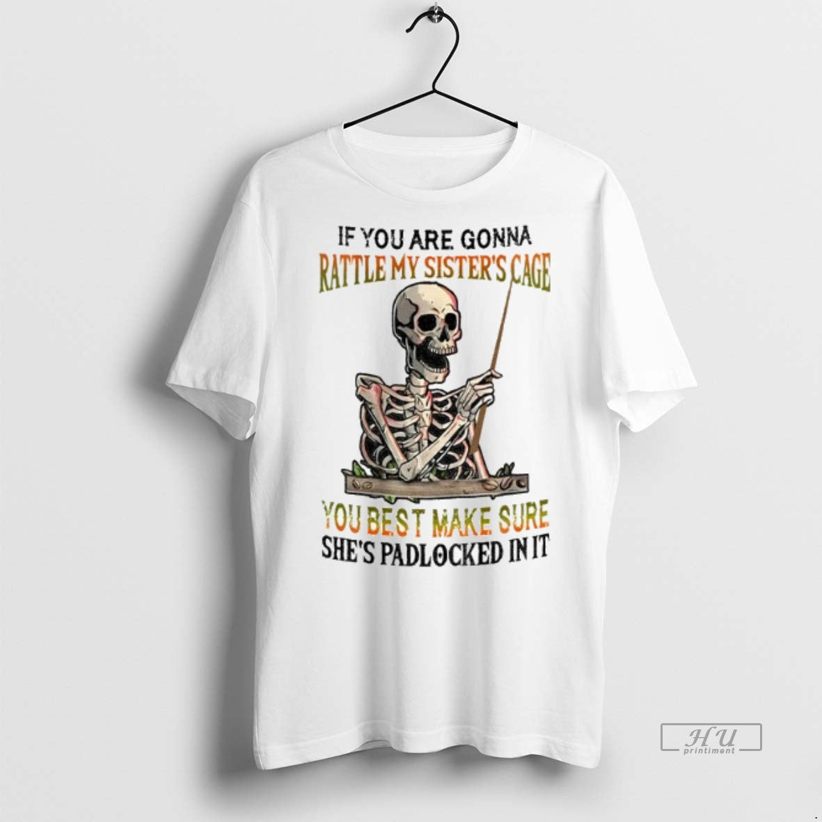 Limited Edition Skeleton If You Are Gonna Rattle My Sisters Cage You Best Make Sure