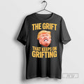 Limited Edition The Grift That Keeps On Grifting Trump Graphic Tee Shirt Sweatshirt Hoodies