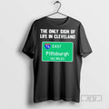 Limited Edition The Only Sign Of Life In Cleveland East Pittsburgh Graphic Tee Shirt
