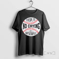 Limited Edition There Is No Crying In Baseball Tee Shirt Sweater