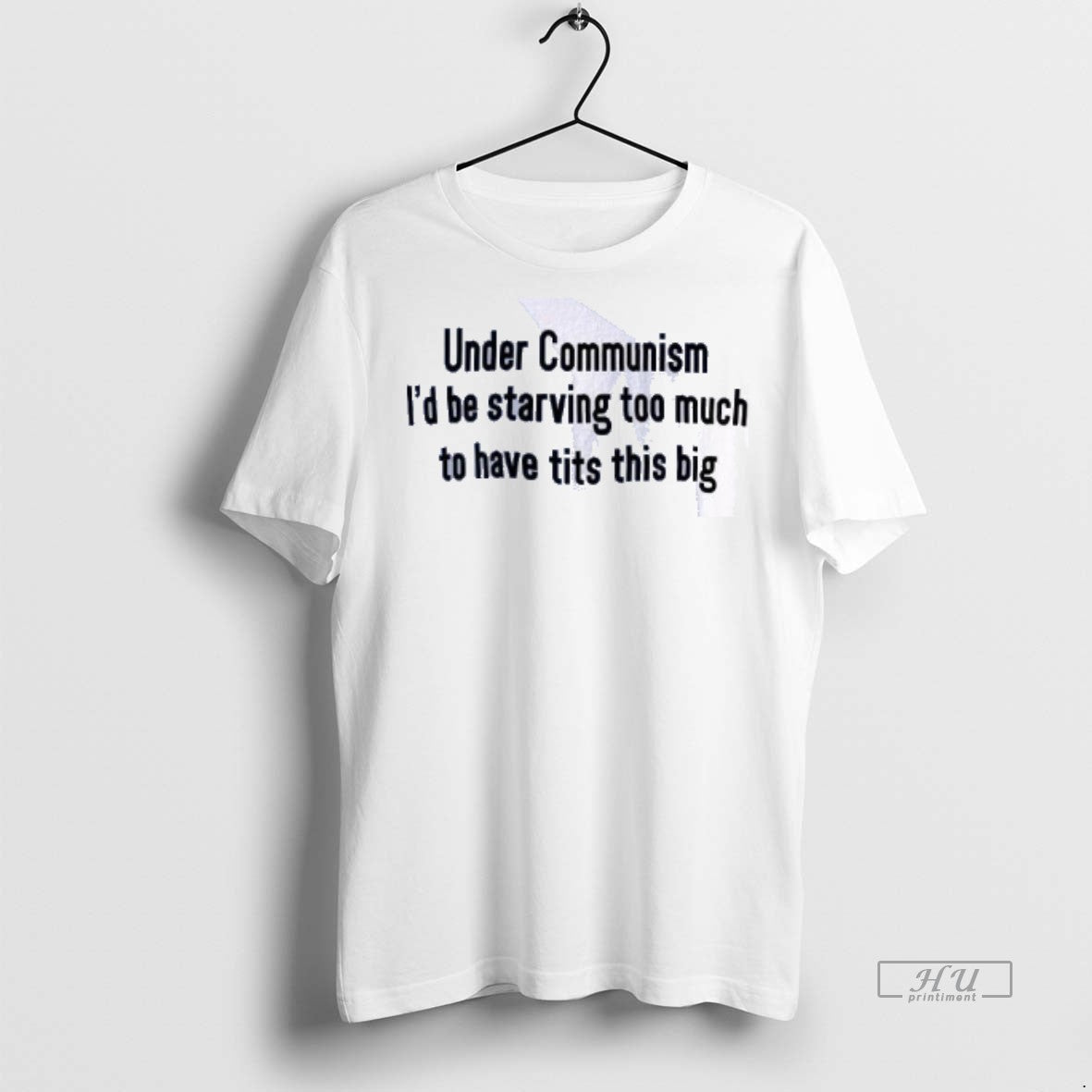Limited Edition Under Communism Id Be Starving Too Much To Have Tits This Big Tee