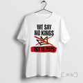 Limited Edition We Say No Kings Day October 18 Anti Trump Tee Shirt Sweater