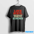 Love Hurts Especially When Its 12 Inches Tshirts Sweater