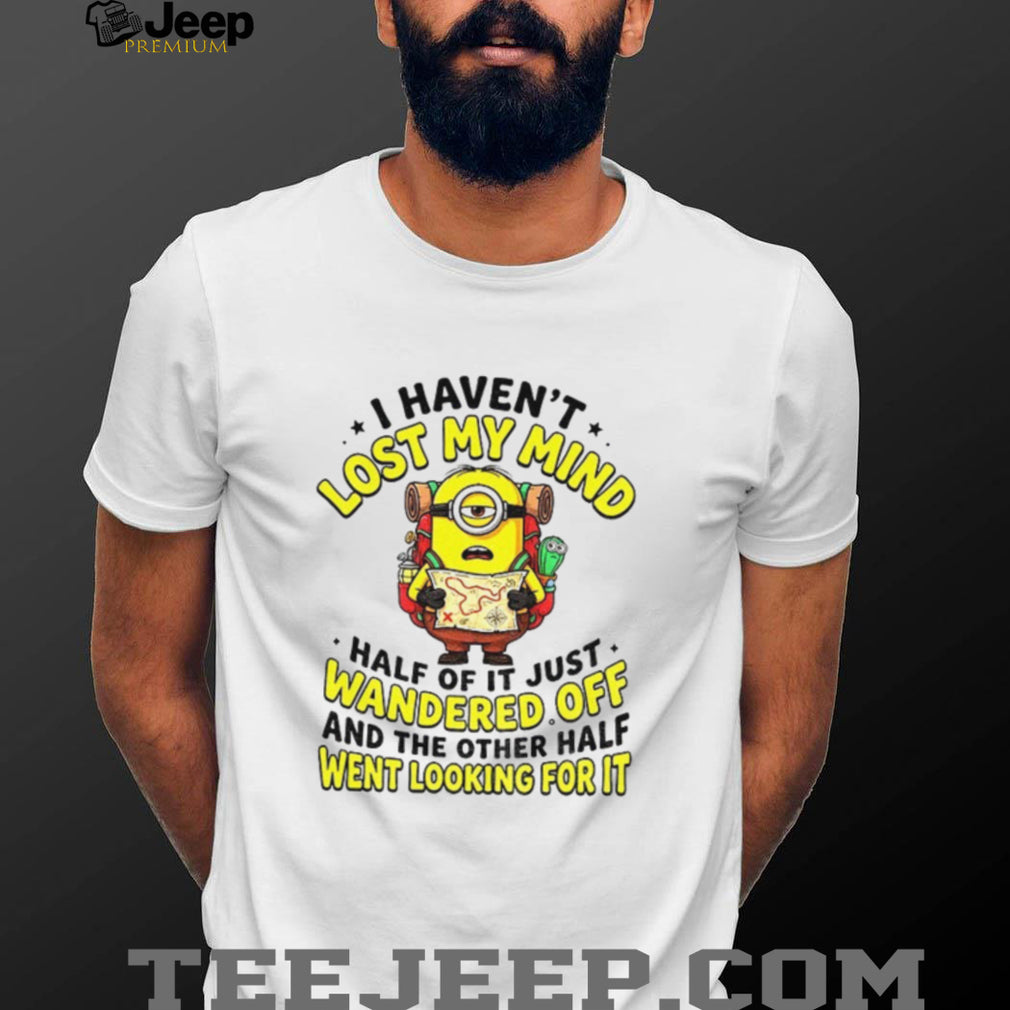 Minion Hiker Adventure I Haven’t Lost My Mind Half Of It Just Wandered Off Shirt