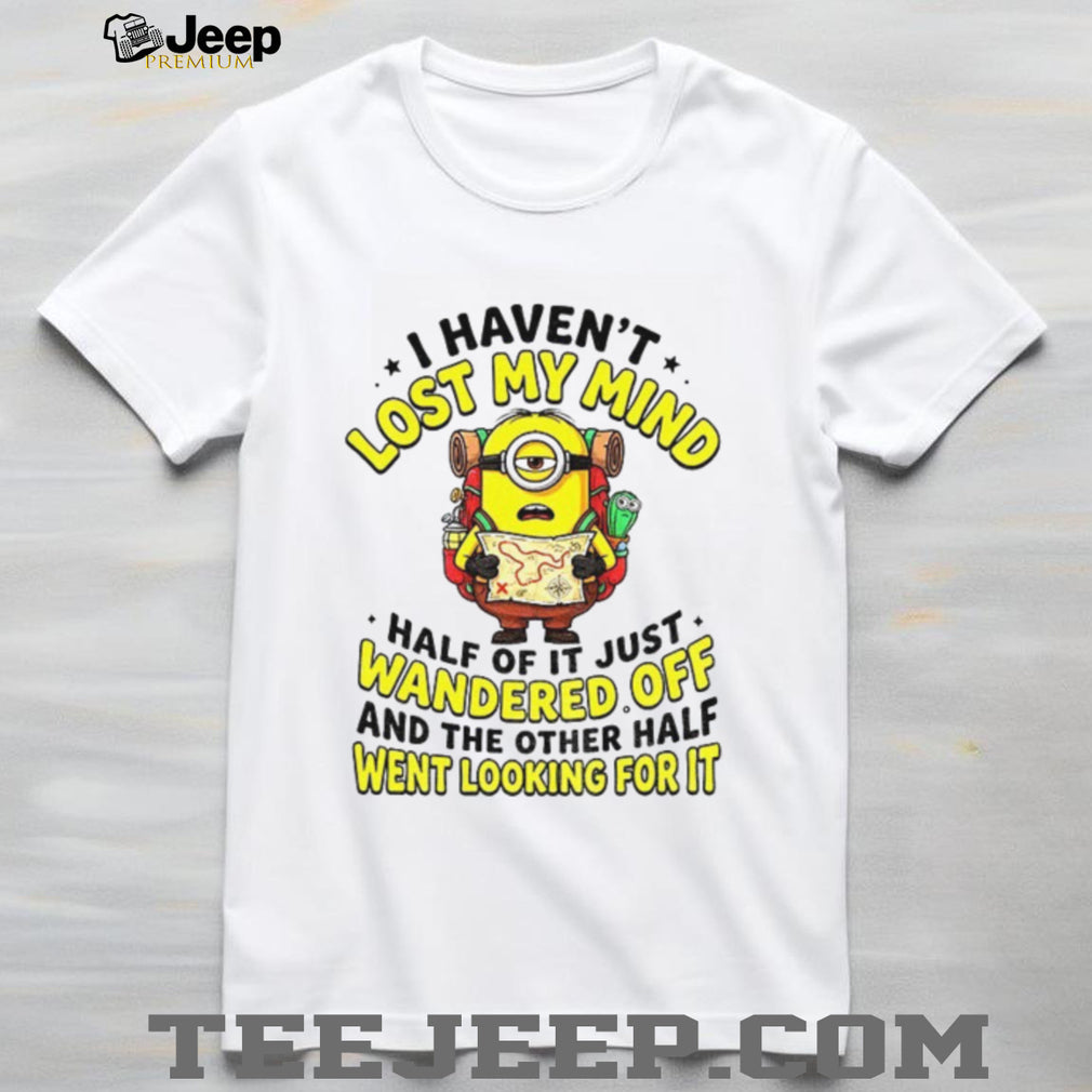 Minion Hiker Adventure I Haven’t Lost My Mind Half Of It Just Wandered Off Shirt