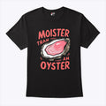 Moister Than An Oyster T Shirt