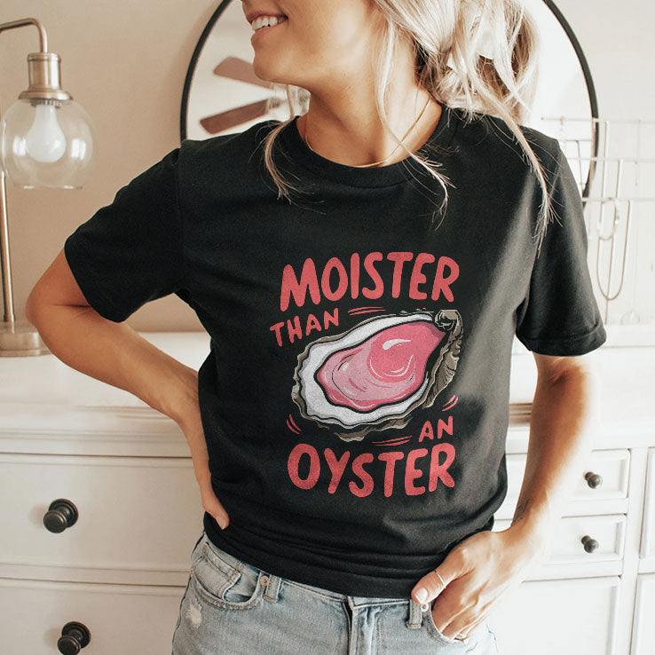 Moister Than An Oyster T Shirt