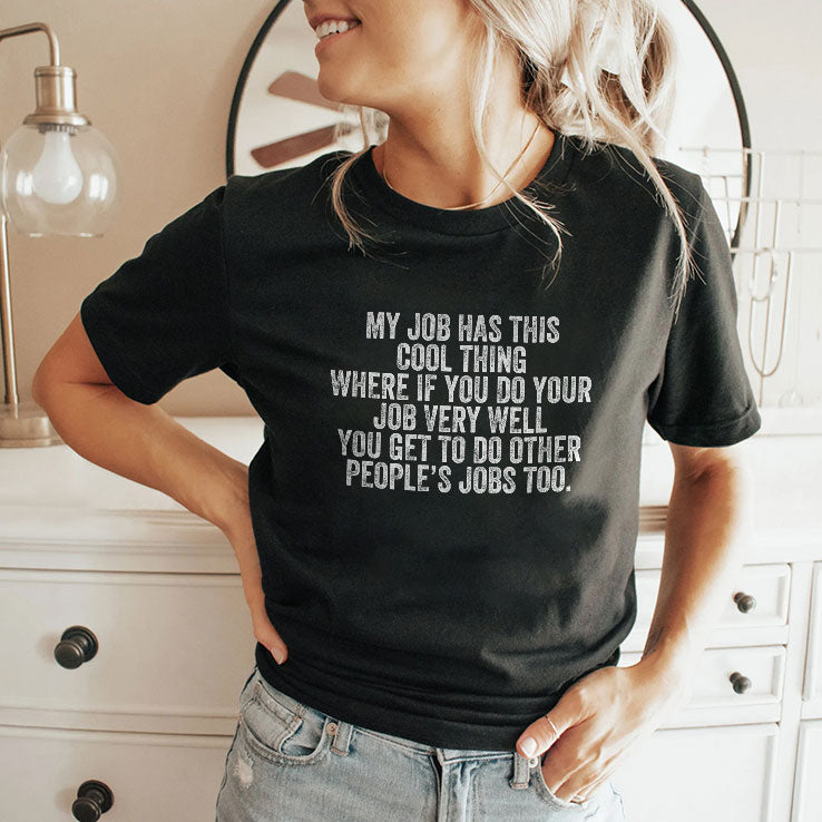 My Job Has This Cool Thing Where If You Do Your Job Very Well You Get To Do Other People’s Jobs Too Shirt