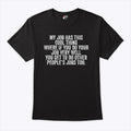 My Job Has This Cool Thing Where If You Do Your Job Very Well You Get To Do Other People’s Jobs Too Shirt