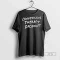 New Conversion Therapy Dropout Tee Shirts Sweatshirt Hoodies