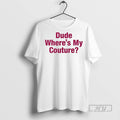 New Dude Wheres My Couture Tee Shirts Sweatshirt Hoodies