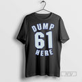 New Dump 61 Here Tee Shirts Sweatshirt Hoodies