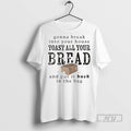 New Gonna Break Into Your House Toast All Your Bread And Put It Back In