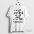 New If Youre Flirting With Me Please Let Know And Be Extremely Specific Tee Shirts