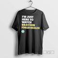 New Im Just Here To Watch Brayden Fowler Nicolosi Tee Shirts Sweatshirt Hoodies