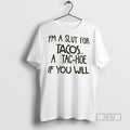 New Im A Slut For Tacos A Tac Hoe If You Will Tee Shirts