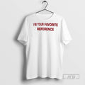 New Im Your Favorite Reference Tee Shirts Sweatshirt Hoodies