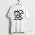 New Isnt That John Candy Graphic Tee Shirt Sweater