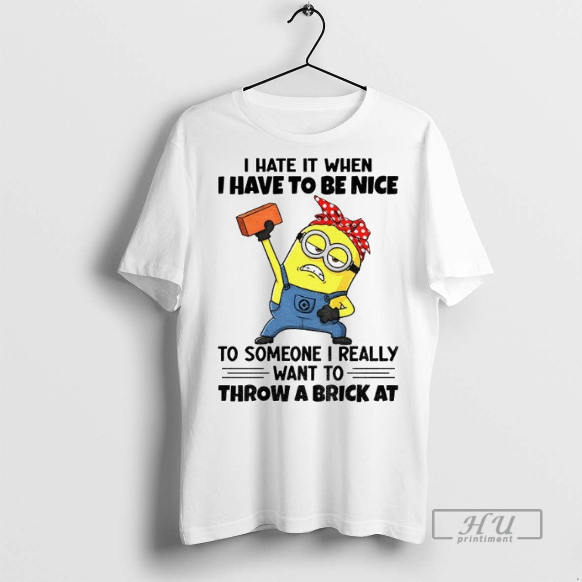 New Minion Angry I Hate It When I Have To Be Nice To Someone