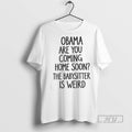 New Obama Are You Coming Home Soon Tee Shirts Sweatshirt Hoodies