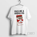 New Pass Me A Fridge Cigar Diet Coke Tee Shirts Sweatshirt Hoodies