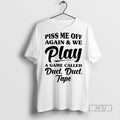 New Piss Me Off Again And We Play A Game Called Duct Duct Tape Tee