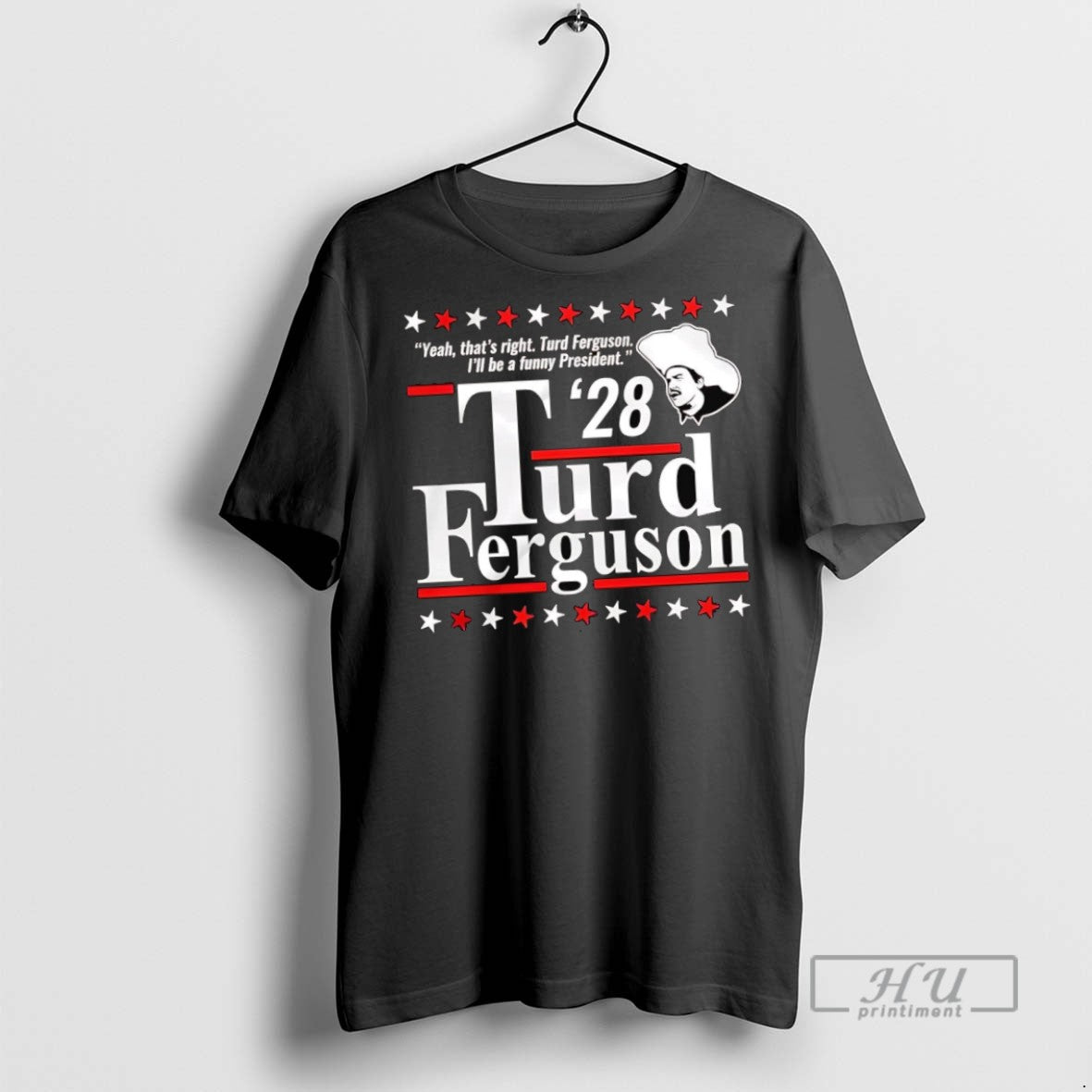 New Thats Right Ill Be A Funny President Turd Ferguson 2028 Tee Shirts Sweatshirt Hoodies