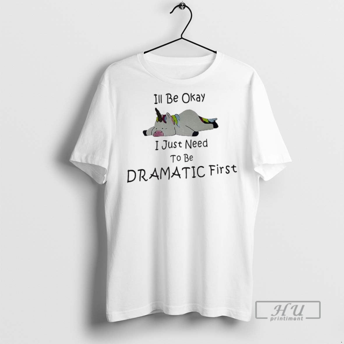 New Unicorn Ill Be Okay I Just Need To Be Dramatic First Tee Shirts